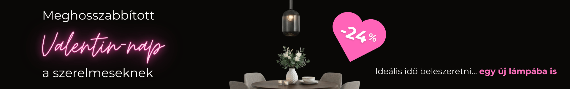 Banner Meghosszabbított Valentin-nap - akár 24% kedvezmény